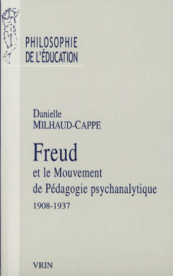 FREUD ET LE MOUVEMENT DE PEDAGOGIE PSYCHANALYTIQUE, 1908-1937 - MILHAUD-CAPPE D. - VRIN