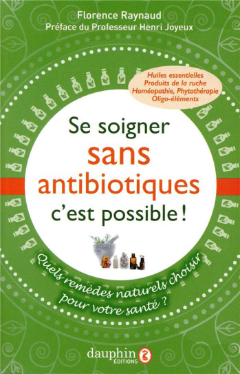 SE SOIGNER SANS ANTIBIOTIQUES, C'EST POSSIBLE  -  UNE AUTRE FACON DE SE SOIGNER - RAYNAUD FLORENCE - DAUPHIN