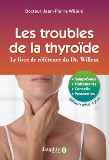 LES TROUBLES DE LA THYROIDE : LE LIVRE DE REFERENCE DU DR. WILLEM  -  SYMPTOMES, TRAITEMENTS, CONSEILS, PROTOCOLES - WILLEM JEAN-PIERRE - DAUPHIN