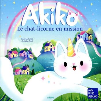 AKIKO  -  UN CHAT-LICORNE EN MISSION - RUFFIE/ORTAL - PHILIPPE AUZOU