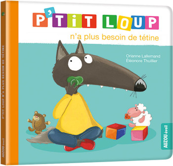 P'TIT LOUP N'A PLUS BESOIN DE TETINE - LALLEMAND/THUILLIER - AUZOU