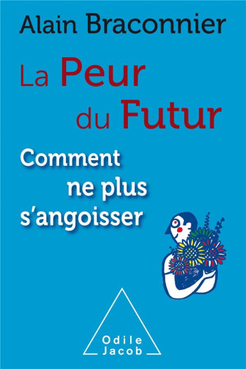 LA PEUR DU FUTUR  -  COMMENT NE PLUS S'ENGOISSER - BRACONNIER ALAIN - JACOB