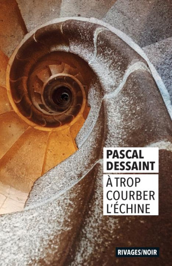 A TROP COURBER L'ECHINE - DESSAINT PASCAL - Rivages