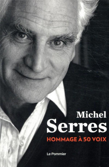 MICHEL SERRES  -  UN HOMMAGE A 50 VOIX - OUVRAGE COLLECTIF - POMMIER