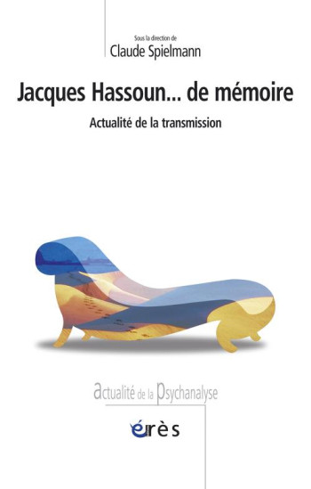 JACQUES HASSOUN... DE MEMOIRE  -  ACTUALITE DE LA TRANSMISSION - SPIELMANN CLAUDE - ERES