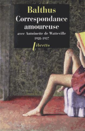 CORRESPONDANCE AMOUREUSE AVEC ANTOINETTE DE WATTEVILLE 1928-1937 - BALTHUS - Libretto