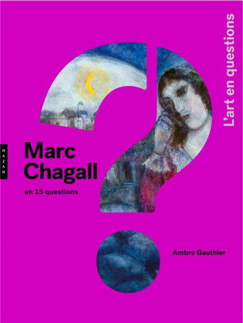 MARC CHAGALL EN 15 QUESTIONS - GAUTHIER AMBRE - HAZAN