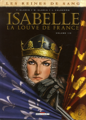 LES REINES DE SANG - ISABELLE, LA LOUVE DE FRANCE TOME 1 - GLORIS-T+BARDIAUX-M - DELCOURT