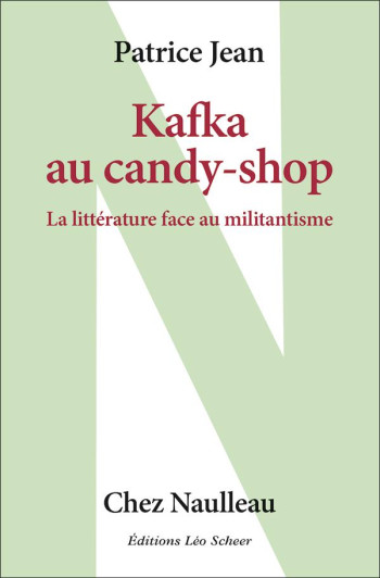 KAFKA AU CANDY SHOP : LA LITTERATURE FACE AU MILITANTISME - JEAN PATRICE - LEO SCHEER