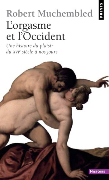 L'ORGASME ET L'OCCIDENT - UNE HISTOIRE DU PLAISIR DU XVIE SIECLE A NOS JOURS - MUCHEMBLED ROBERT - POINTS