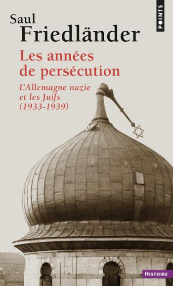 LES ANNEES DE PERSECUTION  -  L'ALLEMAGNE NAZIE ET LES JUIFS, 1933-1939 - FRIEDLANDER SAUL - POINTS