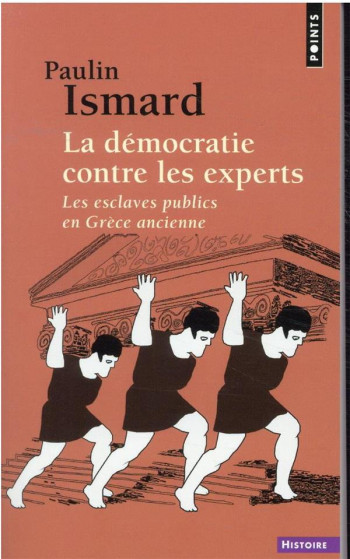 LA DEMOCRATIE CONTRE LES EXPERTS : LES ESCLAVES PUBLICS EN GRECE ANCIENNE - ISMARD PAULIN - POINTS