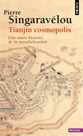TIANJIN COSMOPOLIS : UNE AUTRE HISTOIRE DE LA MONDIALISATION - SINGARAVELOU PIERRE - POINTS