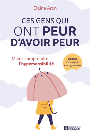 CES GENS QUI ONT PEUR D'AVOIR PEUR : MIEUX COMPRENDRE L'HYPERSENSIBILITE - ARON ELAINE N. - L HOMME