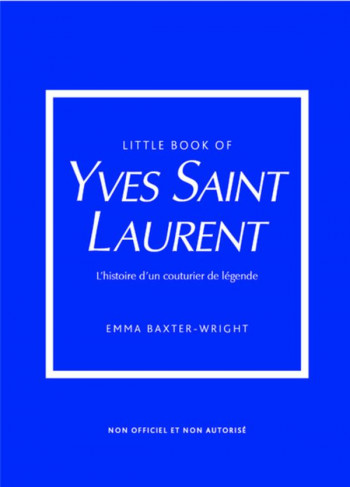 LITTLE BOOK OF YVES SAINT-LAURENT : L'HISTOIRE D'UN COUTURIER DE LEGENDE - BAXTER-WRIGHT - PLACE VICTOIRES