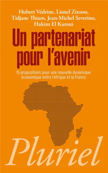 UN PARTENARIAT POUR L'AVENIR  -  15 PROPOSITIONS POUR UNE NOUVELLE DYNAMIQUE ECONOMIQUE ENTRE L'AFRIQUE ET LA FRANCE - VEDRINE HUBERT - Pluriel