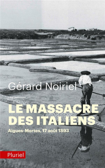 LE MASSACRE DES ITALIENS  -  AIGUES-MORTES, 17 AOUT 1893 - NOIRIEL GERARD - PLURIEL