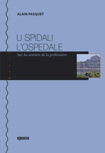 U SPIDALI - L'OSPEDALE  -  SUR LES SENTIERS DE LA PREHISTOIRE - PASQUET A. - Albiana