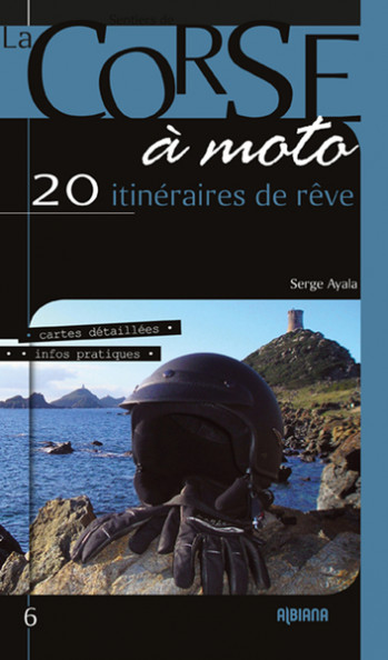 A LA DECOUVERTE DE LA CORSE A MOTO : 20 ITINERAIRES DE REVE (EDITION 2019) - AYALA SERGE - ALBIANA