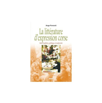 LA LITTERATURE D'EXPRESSION CORSE : ENTRE TRADITION, POLITIQUE ET MODERNITE - POMONTI ANGE - ALBIANA