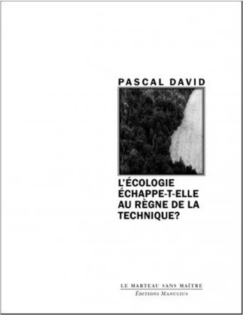 L'ECOLOGIE ECHAPPE-T-ELLE AU REGNE DE LA TECHNIQUE ? - DAVID PASCAL - MANUCIUS