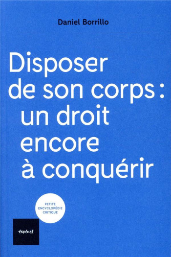 DISPOSER DE SON CORPS : UN DROIT ENCORE A CONQUERIR - BORRILLO DANIEL - TEXTUEL