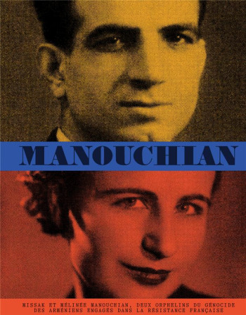 MANOUCHIAN : MISSAK ET MELINEE MANOUCHIAN, DEUX ORPHELINS DU GENOCIDE DES ARMENIENS ENGAGES DANS LA RESISTANCE FRANCAISE - PESCHANSKI/MOURADIAN - TEXTUEL