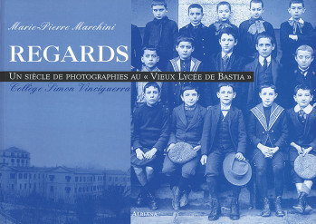 REGARDS : UNE SIECLE DE PHOTOGRAPHIES AU  VIEUX LYCEE DE BASTIA  COLLEGE SIMON-VINCIGUERRA - MARCHINI M.-P. - ALBIANA