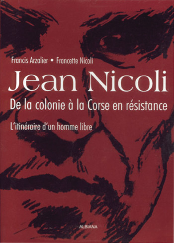 JEAN NICOLI, DE LA COLONIE A LA CORSE EN RESISTANCE - L'ITINERAIRE D'UN HOMME LIBRE - & ARZALIER NICOLI - ALBIANA