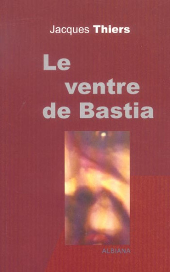LE VENTRE DE BASTIA - THIERS J. - ALBIANA