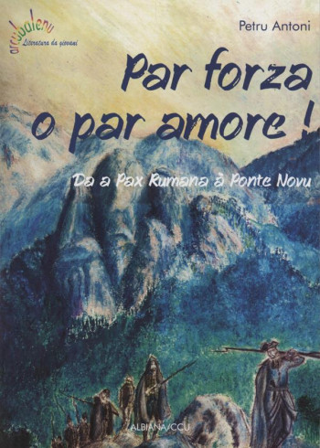 PAR FORZA O PAR AMORE ! : DA A PAX RUMANA A PONTE NOVU - ANTONI P. - ALBIANA