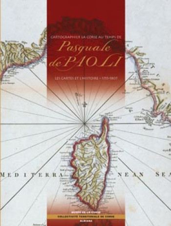 CARTOGRAPHIER LA CORSE AU TEMPS DE PASQUALE DE' PAOLI - LES CARTES ET L'HISTOIRE -1755-1807 - GRESLE-POULIGNY D. - ALBIANA