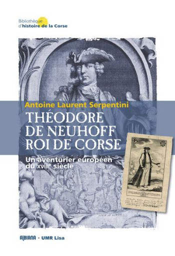 THEODORE DE NEUHOFF, ROI DE CORSE : UN AVENTURIER EUROPEEN DU XVIIIE SIECLE - SERPENTINI A.-L. - ALBIANA