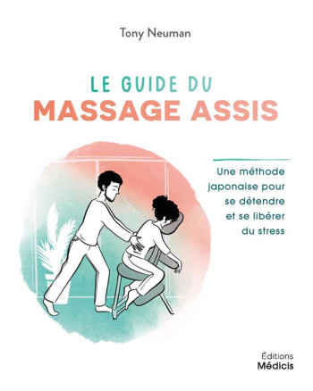 LE GUIDE DU MASSAGE ASSIS : UNE METHODE JAPONAISE POUR SE DETENDRE ET SE LIBERER DU STRESS - NEUMAN/CARLIER - MEDICIS