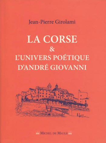 LA CORSE ET L'UNIVERS POETIQUE D'ANDRE GIOVANNI - GIROLAMI JEAN-PIERRE - MICHEL DE MAULE