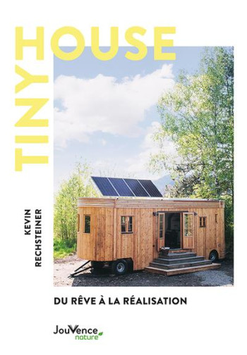 TINY HOUSE : DU REVE A LA REALISATION - RECHSTEINER KEVIN - JOUVENCE