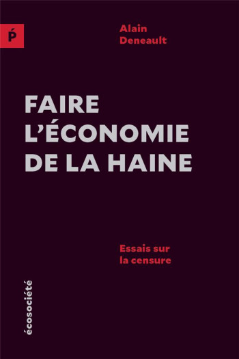 FAIRE L'ECONOMIE DE LA HAINE  -  ESSAI SUR LA CENSURE - DENEAULT ALAIN - ECOSOCIETE