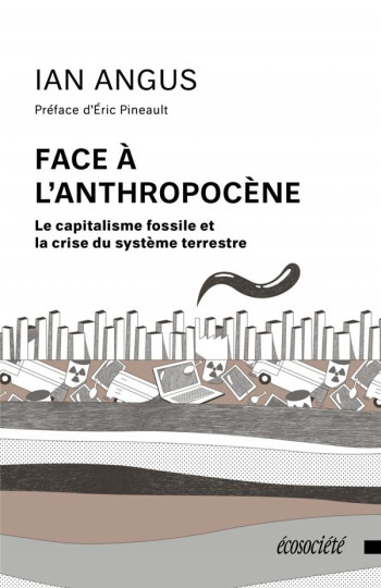 FACE A L'ANTHROPOCENE  -  LE CAPITALISME FOSSILE ET LA CRISE DU SYSTEME TERRESTRE - ANGUS IAN - ECOSOCIETE