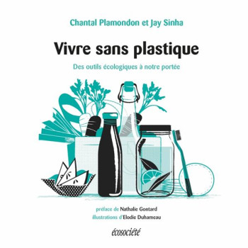 VIVRE SANS PLASTIQUE  -  DES OUTILS ECOLOGIQUES A NOTRE PORTEE - PLAMONDON/SINHA - ECOSOCIETE