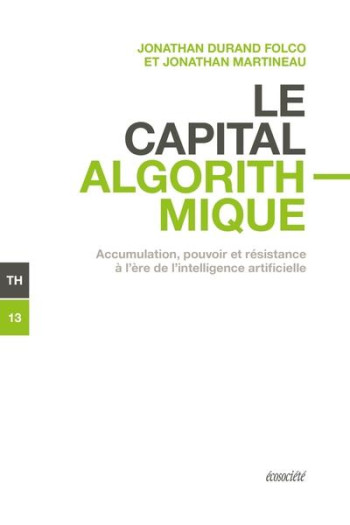 LE CAPITAL ALGORITHMIQUE : ACCUMULATION, POUVOIR ET RESISTANCE A L'ERE DE L'INTELLIGENCE ARTIFICIELLE - DURAND FOLCO - ECOSOCIETE