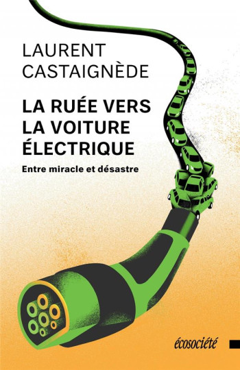 LA RUEE VERS LA VOITURE ELECTRIQUE : ENTRE MIRACLE ET DESASTRE - CASTAIGNEDE LAURENT - ECOSOCIETE