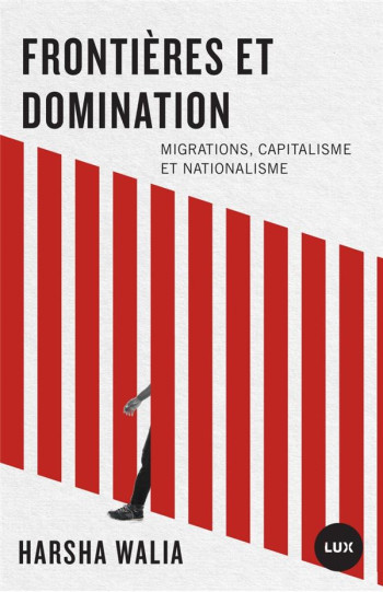 FRONTIERES ET DOMINATION : MIGRATIONS, CAPITALISME ET NATIONALIME - WALIA/ESTES/KELLEY - LUX CANADA FRONTIERES ET DOMINATION : MIGRATIONS, CAPITALISME ET NATIONALIME - WALIA/ESTES/KELLEY - LUX CANADA