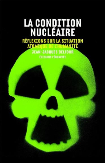 LA CONDITION NUCLEAIRE  -  REFLEXIONS SUR LA SITUATION ATOMIQUE DE L'HUMANITE - DELFOUR JEAN-JACQUES - l'Echappée