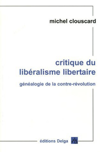 CRITIQUE DU LIBERALISME LIBERTAIRE - MICHEL CLOUSCARD - DELGA