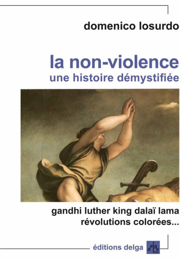 LA NON-VIOLENCE. UNE HISTOIRE DEMYSTIFIEE - DOMENICO LOSURDO - Delga