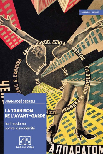 LA TRAHISON DE L'AVANT-GARDE. L'ART MODERNE CONTRE LA MODERNITE - JUAN JOSE SEBRELI - Delga