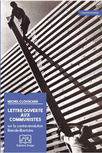 LETTRE OUVERTE AUX COMMUNISTES. SUR LA CONTRE-REVOLUTION LIBERALE LIBERTAIRE - MICHEL CLOUSCARD - Delga