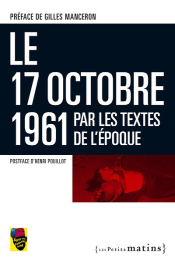 LE 17 OCTOBRE 1961 PAR LES TEXTES DE L'EPOQUE - POUILLOT/MANCERON - PETITS MATINS