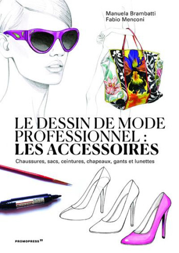 LE DESSIN DE MODE PROFESSIONNEL : LES ACCESSOIRES - BRAMBATTI MANUELA - NC