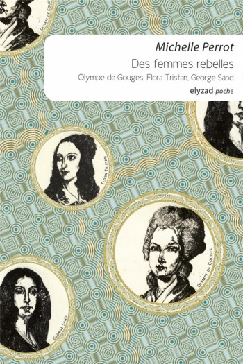 DES FEMMES REBELLES - OLYMPE DE GOUGES, FLORA TRISTAN, GEORG - PERROT MICHELLE - Ed. Elyzad